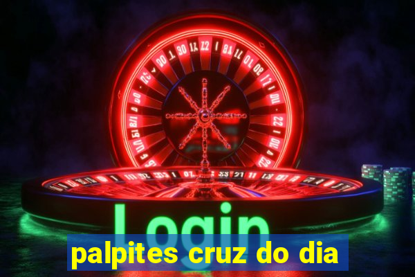 palpites cruz do dia